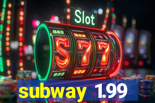 subway 1.99